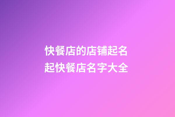 快餐店的店铺起名 起快餐店名字大全-第1张-店铺起名-玄机派